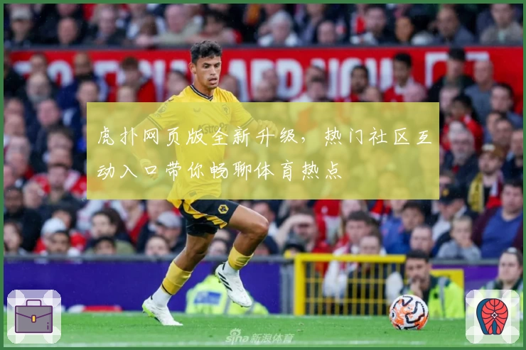 虎扑网页版全新升级,热门社区互动入口带你畅聊体育热点
