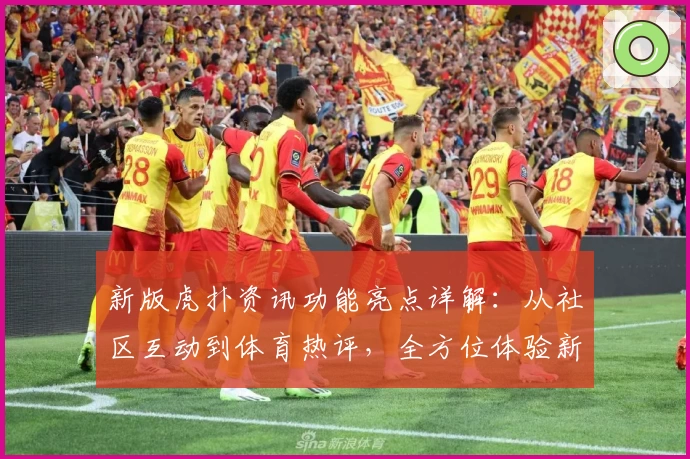 新版虎扑资讯功能亮点详解：从社区互动到体育热评，全方位体验新升级魅力